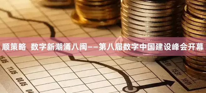 顺策略  数字新潮涌八闽——第八届数字中国建设峰会开幕